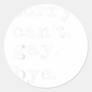 Sorry I Can't I'm Gay Bye LGBTQ Lesbian Gay Pride  Classic Round Sticker
