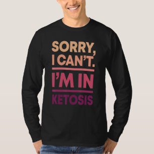 Sorry I Can't I'm In Ketosis Keto Diet Ketogenic L T-Shirt