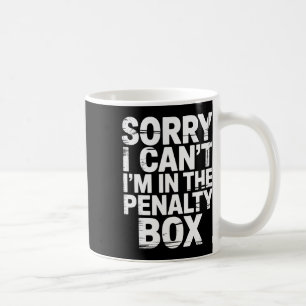 Sorry I Can't I'm In The Penalty Box Hockey Player Coffee Mug