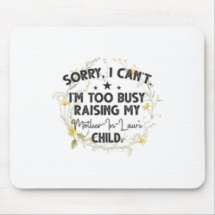 Sorry, I Can't I'm Too Busy Raising My Mother-in-l Mouse Pad