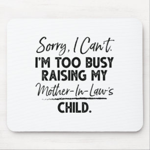 Sorry I Can't I'm Too Busy Raising My Mother-in-la Mouse Pad