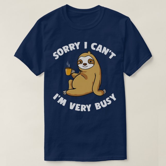 Sorry I Cant Im Very Busy  T-Shirt (Design Front)