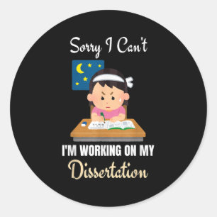 Sorry I Can't I'm Working On My Dissertation Phd S Classic Round Sticker