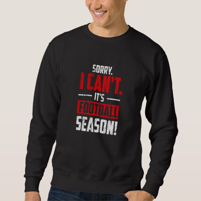 Sorry I Can't It's Football Season  Football Playe Sweatshirt (Front)