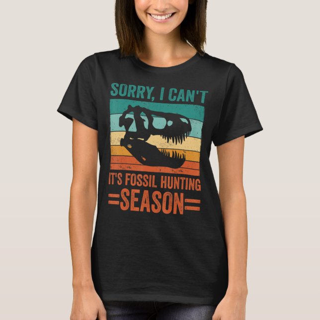 Sorry I Can't It's Fossil Hunting Season Dinosaur  T-Shirt (Front)