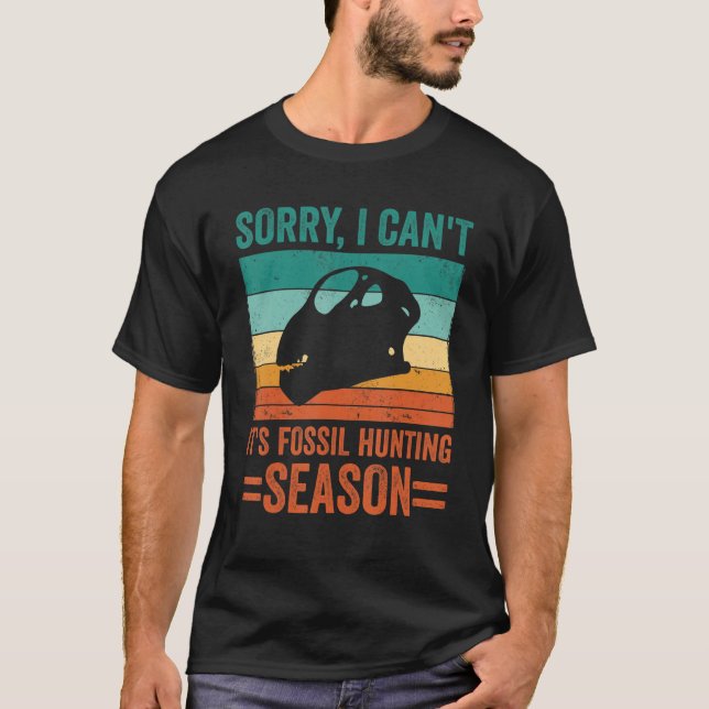 Sorry I Can't It's Fossil Hunting Season Dinosaur  T-Shirt (Front)