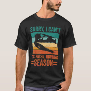 Sorry I Can't It's Fossil Hunting Season For Paleo T-Shirt