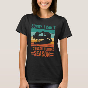 Sorry I Can't It's Fossil Hunting Season Fossil Hu T-Shirt