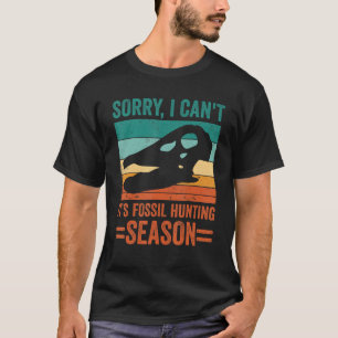 Sorry I Can't It's Fossil Hunting Season Retro Fos T-Shirt