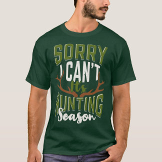 Sorry I Cant Its Hunting Season Hunter Gift T-Shirt