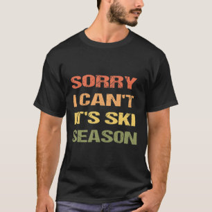 Sorry I Can't It's Ski Season T-Shirt