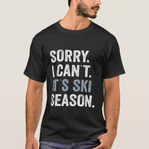 Sorry I Can't It's Ski Season, Winter Sports Ski T-Shirt
