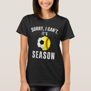 Sorry I Can't It's Soccer And Softball Season Mom T-Shirt