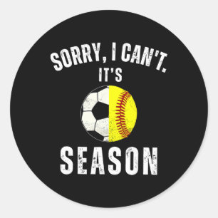 Sorry I Can't It's Soccer And Softll Season Mom Of Classic Round Sticker