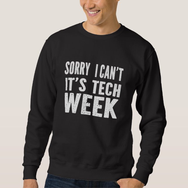 Sorry I Can't It's Tech Week T-Shirt Funny Theatre Sweatshirt (Front)
