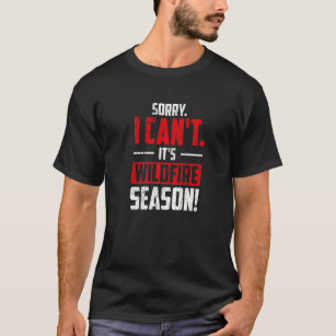 Sorry I Can't It's Wildfire Season Wildland Fire H T-Shirt