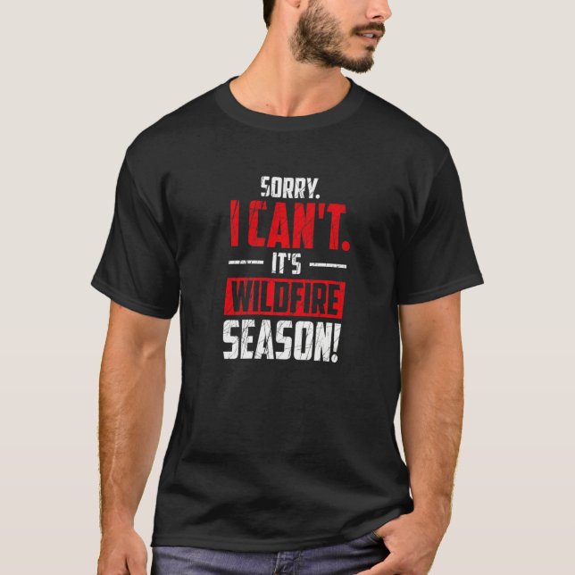 Sorry I Can't It's Wildfire Season Wildland Fire H T-Shirt (Front)