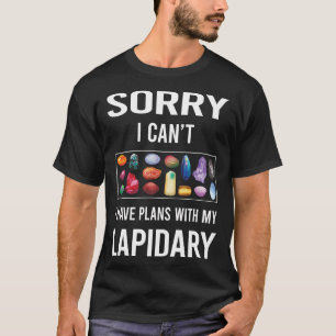 Sorry I Cant Lapidary Lapidarist T-Shirt