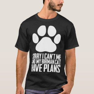 Sorry i cant me and my birman cat have plans T-Shirt