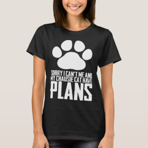 Sorry i cant me and my chausie cat have plans T-Shirt