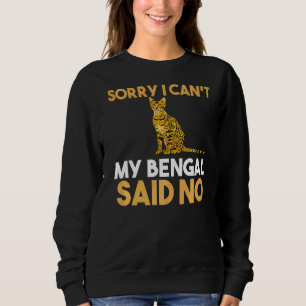 Sorry I Cant My Bengal Said No Sweatshirt