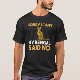 Sorry I Cant My Bengal Said No T-Shirt