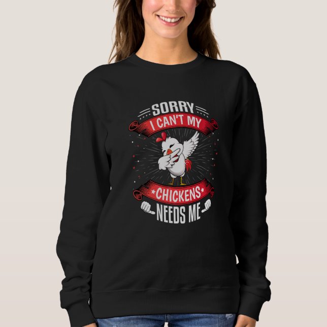 Sorry I Cant My Chickens Need Me Chicken Girl Farm Sweatshirt (Front)