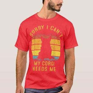 Sorry I Can't My Corgi Needs Me Retro Puppy Mum Da T-Shirt