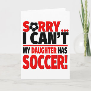 Sorry I Can't My Daughter Has Soccer Card