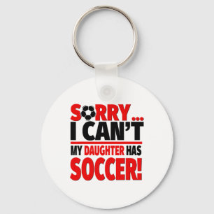 Sorry I Can't My Daughter Has Soccer Key Ring
