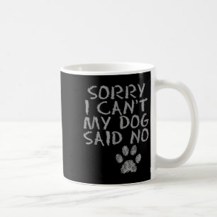 Sorry I Can't My Dog Said No Dog Footprin. For Men Coffee Mug