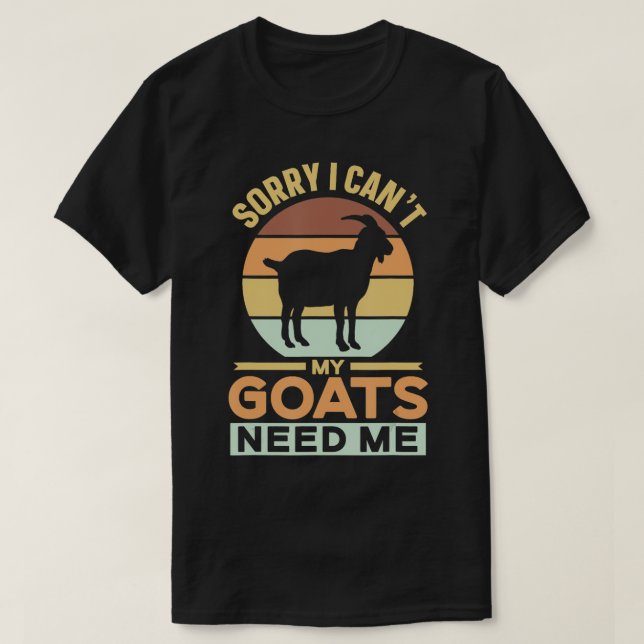 Sorry I Cant My Goats Need Me Owner Pet Animal Goa T-Shirt (Design Front)