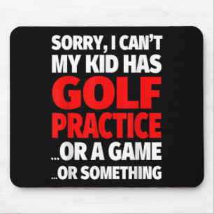 Sorry I Can't My Kid Has Golf Practice Mouse Pad