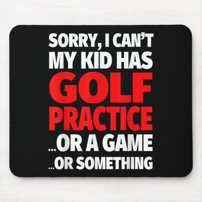 Sorry I Can't My Kid Has Golf Practice  Mouse Pad (Front)