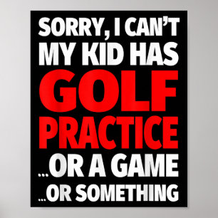 Sorry I Can't My Kid Has Golf Practice Poster