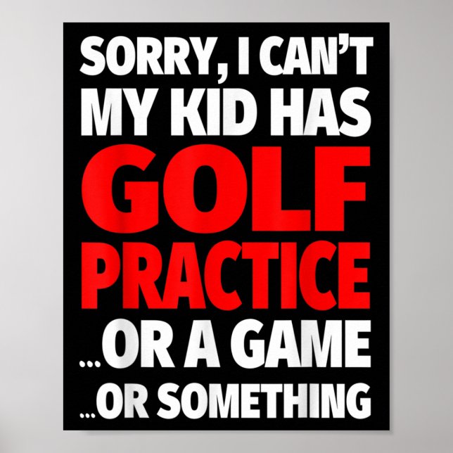 Sorry I Can't My Kid Has Golf Practice  Poster (Front)