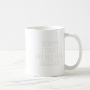 Sorry I Can't My Kid Has Soccer Funny Mom Dad T Sh Coffee Mug