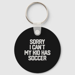 Sorry I Can't My Kid Has Soccer Funny Mom Dad T Sh Key Ring