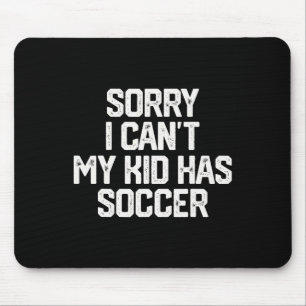 Sorry I Can't My Kid Has Soccer Funny Mom Dad T Sh Mouse Pad