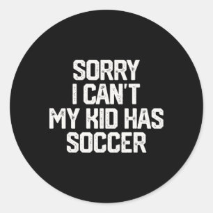 Sorry I Can't My Kid Has Soccer Funny Mum Dad T Sh Classic Round Sticker