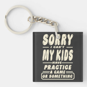 Sorry I CAN'T My Kids Have Practice A Game Funny Key Ring