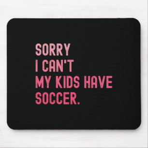 Sorry I Can't My Kids Have Soccer Funny Soccer Des Mouse Pad