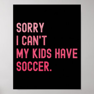 Sorry I Can't My Kids Have Soccer Funny Soccer Des Poster