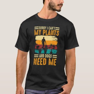 sorry i can't my plants and dogs need me  Gardener T-Shirt