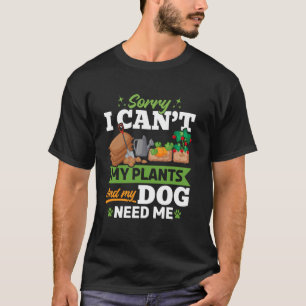 Sorry i can't my plants and my dog need me - Garde T-Shirt
