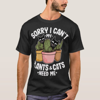 Sorry I Can't My Plants Cats Need Me Funny Cats T-Shirt