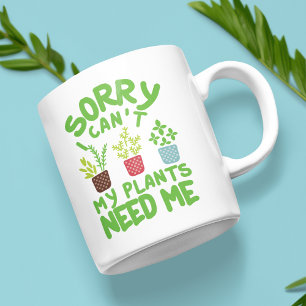 SORRY I CAN'T MY PLANTS NEEDS ME COFFEE MUG