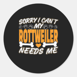 sorry i can't  my rottweiler needs me classic round sticker