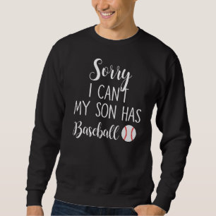 Sorry I Can't My Son Has Baseball Sweatshirt