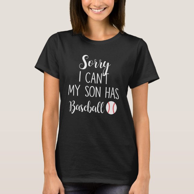 Sorry I Can't My Son Has Baseball T-Shirt (Front)